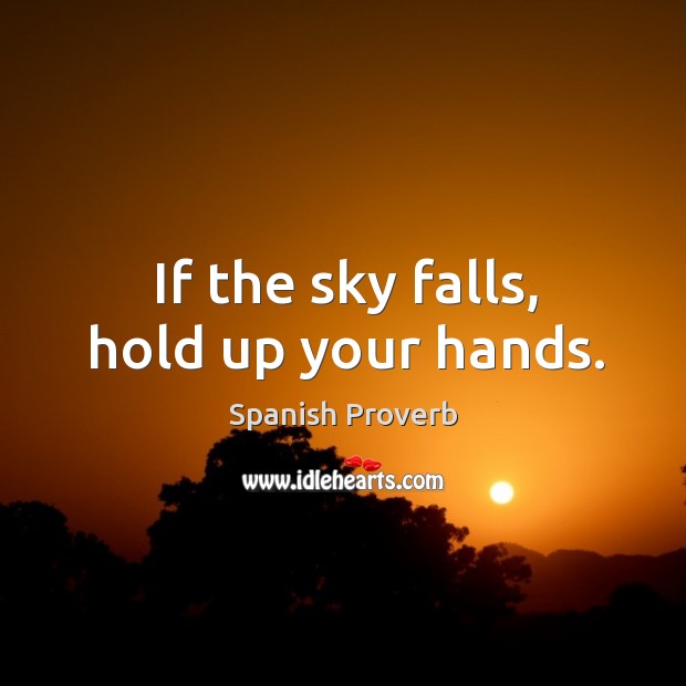 If the sky falls, hold up your hands. Spanish Proverbs Image