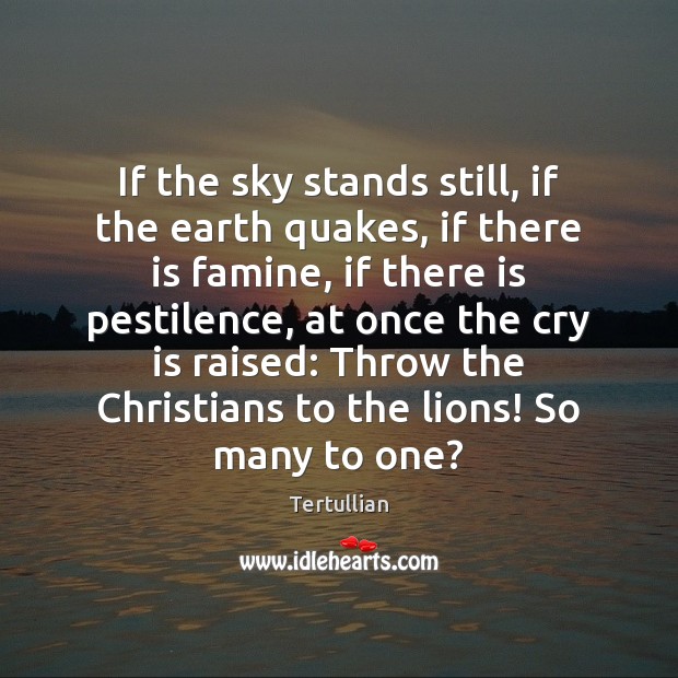 If the sky stands still, if the earth quakes, if there is Tertullian Picture Quote