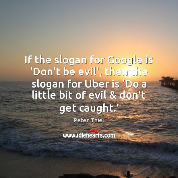 If the slogan for Google is ‘Don’t be evil’, then the slogan Peter Thiel Picture Quote