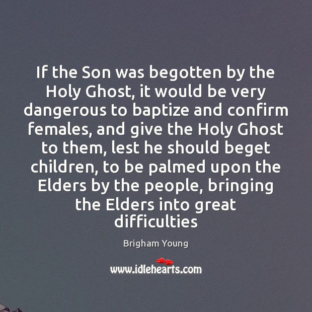 If the Son was begotten by the Holy Ghost, it would be Brigham Young Picture Quote