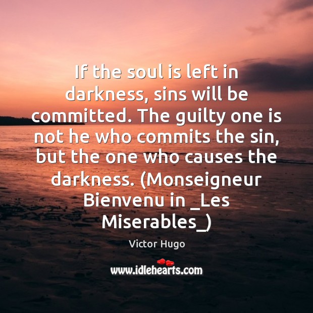 If the soul is left in darkness, sins will be committed. The Victor Hugo Picture Quote