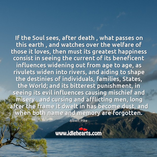 If the Soul sees, after death , what passes on this earth , and Albert Pike Picture Quote