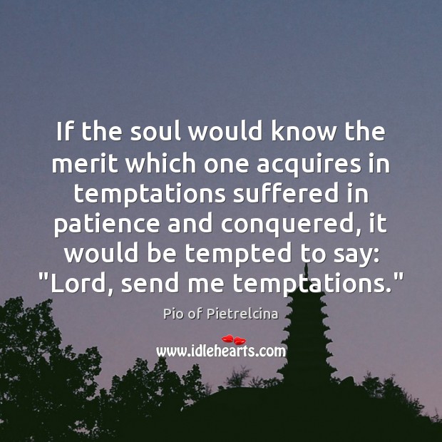 If the soul would know the merit which one acquires in temptations Image