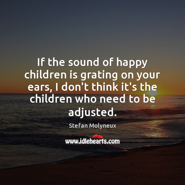 If the sound of happy children is grating on your ears, I Stefan Molyneux Picture Quote