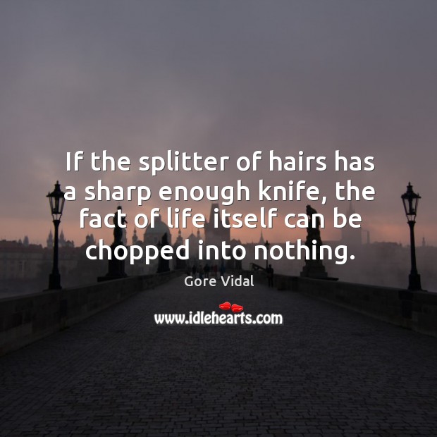 If the splitter of hairs has a sharp enough knife, the fact Gore Vidal Picture Quote