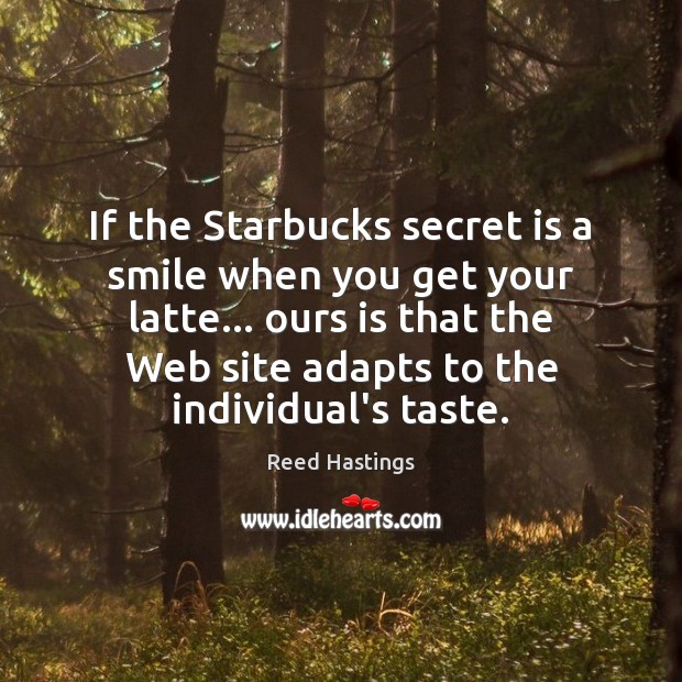 If the Starbucks secret is a smile when you get your latte… Reed Hastings Picture Quote