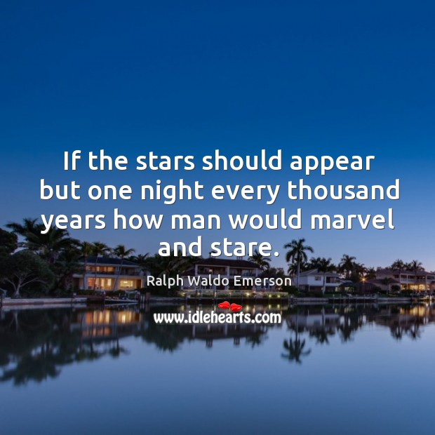 If the stars should appear but one night every thousand years how man would marvel and stare. Image