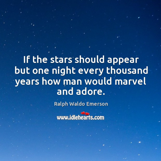 If the stars should appear but one night every thousand years how man would marvel and adore. Image