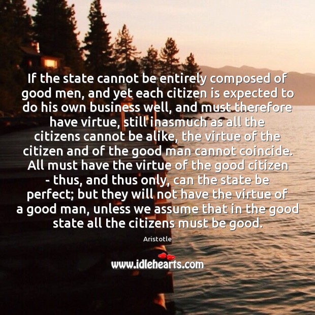 If the state cannot be entirely composed of good men, and yet Image