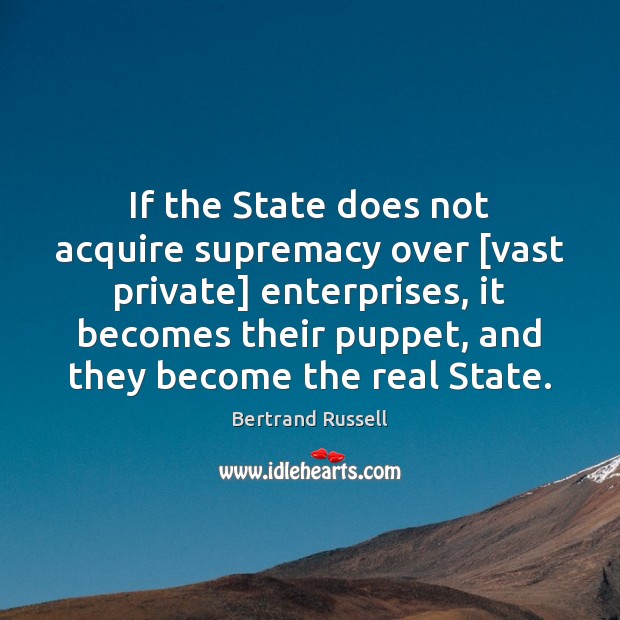 If the State does not acquire supremacy over [vast private] enterprises, it Image