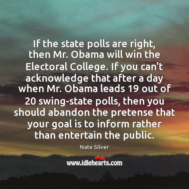 If the state polls are right, then Mr. Obama will win the Nate Silver Picture Quote