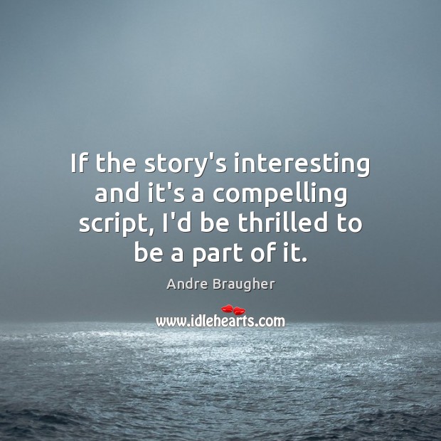 If the story’s interesting and it’s a compelling script, I’d be thrilled Andre Braugher Picture Quote