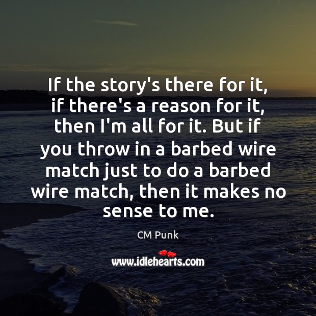 If the story’s there for it, if there’s a reason for it, CM Punk Picture Quote