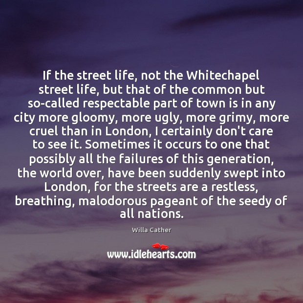 If the street life, not the Whitechapel street life, but that of Willa Cather Picture Quote
