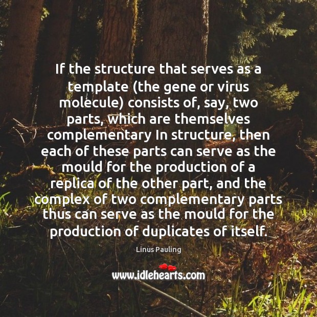 If the structure that serves as a template (the gene or virus Linus Pauling Picture Quote