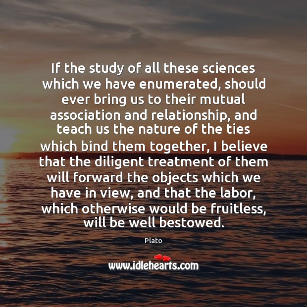 If the study of all these sciences which we have enumerated, should Image