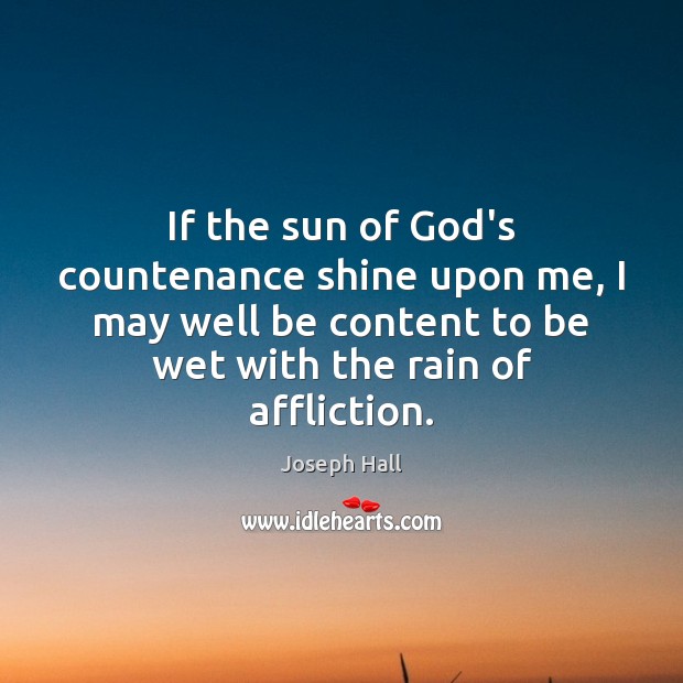 If the sun of God’s countenance shine upon me, I may well Joseph Hall Picture Quote