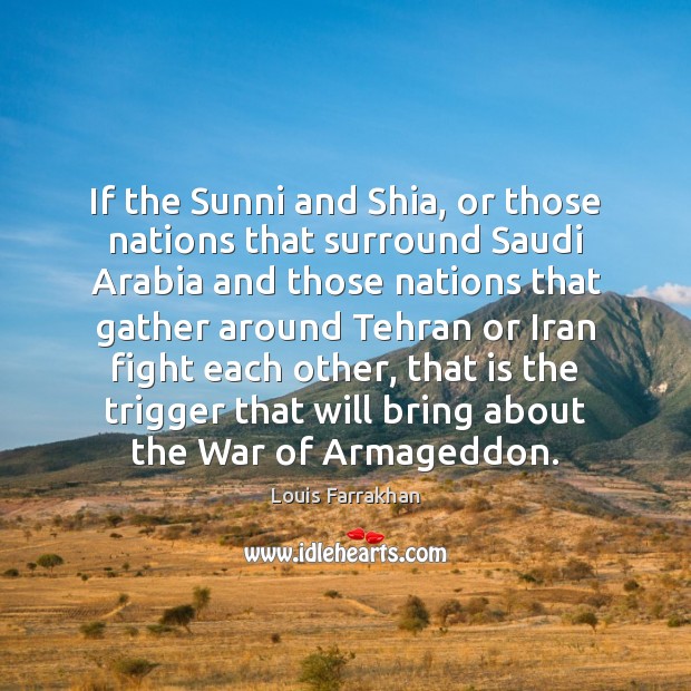 If the Sunni and Shia, or those nations that surround Saudi Arabia Louis Farrakhan Picture Quote