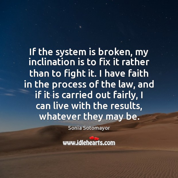 If the system is broken, my inclination is to fix it rather Sonia Sotomayor Picture Quote