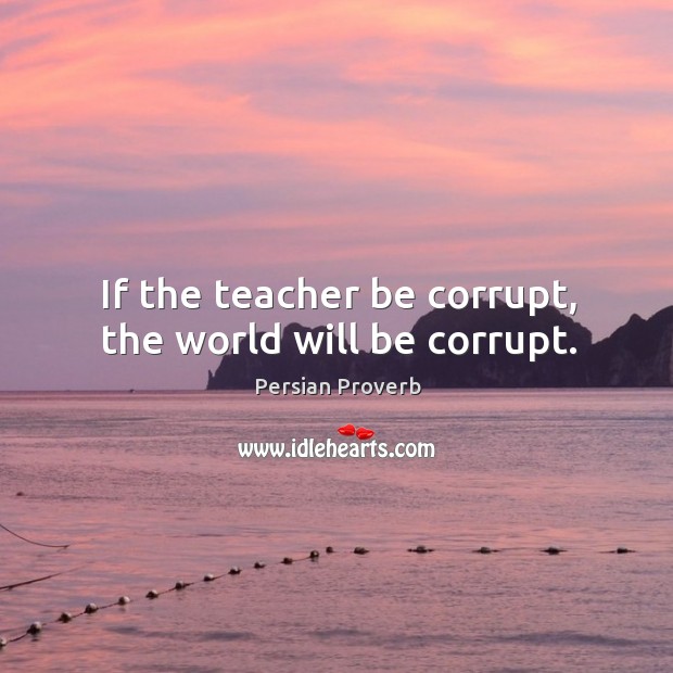 If the teacher be corrupt, the world will be corrupt. Image