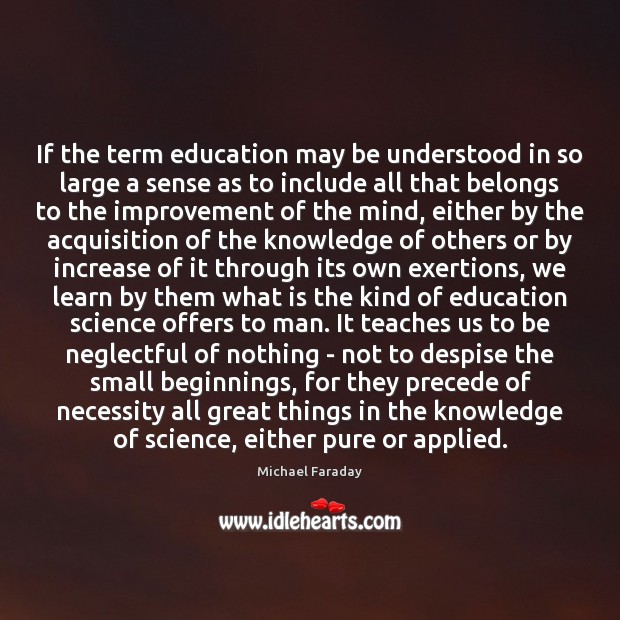 If the term education may be understood in so large a sense Michael Faraday Picture Quote