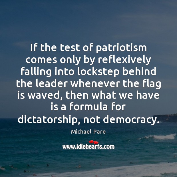 If the test of patriotism comes only by reflexively falling into lockstep Michael Pare Picture Quote