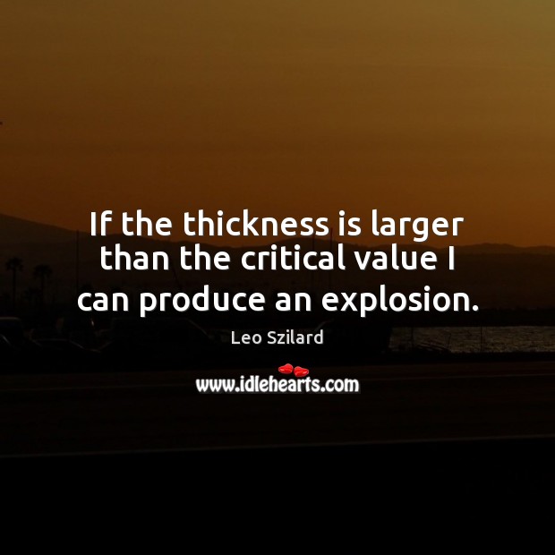 If the thickness is larger than the critical value I can produce an explosion. Image