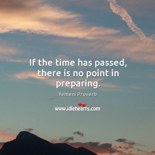 If the time has passed, there is no point in preparing. Yemeni Proverbs Image