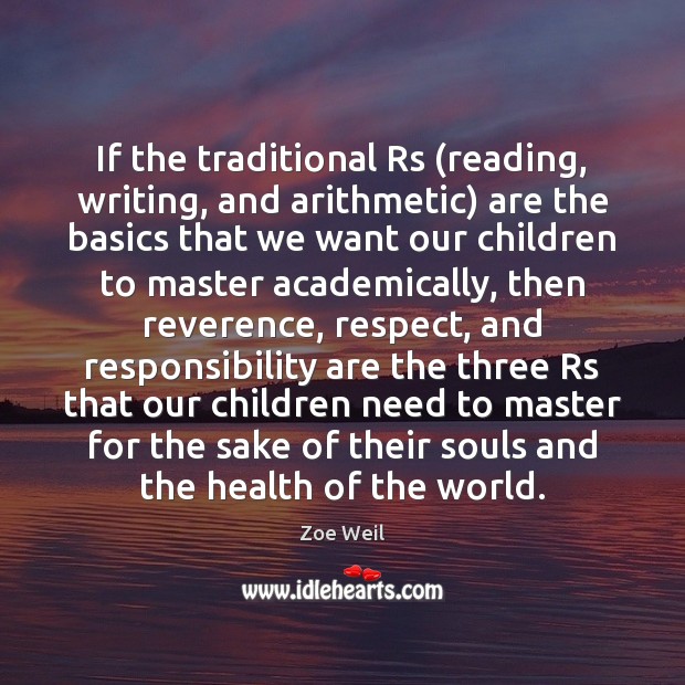 If the traditional Rs (reading, writing, and arithmetic) are the basics that Zoe Weil Picture Quote