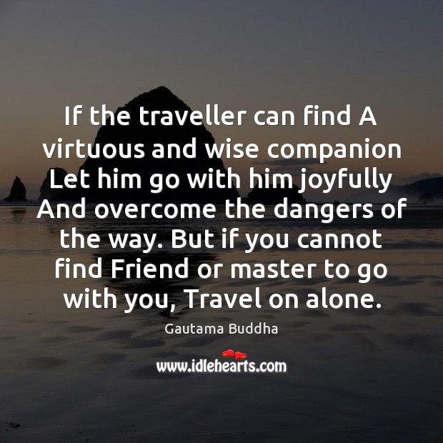 If the traveller can find A virtuous and wise companion Let him Alone Quotes Image