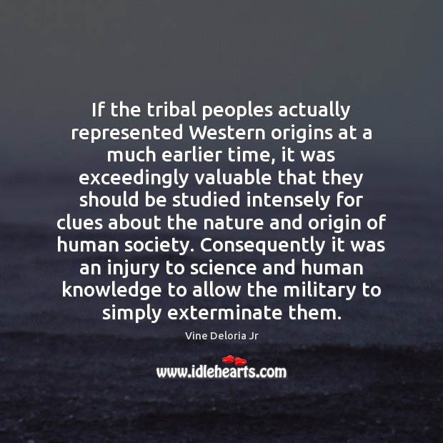If the tribal peoples actually represented Western origins at a much earlier Vine Deloria Jr Picture Quote