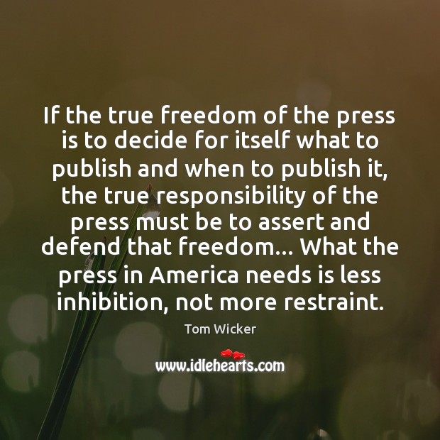 If the true freedom of the press is to decide for itself Tom Wicker Picture Quote