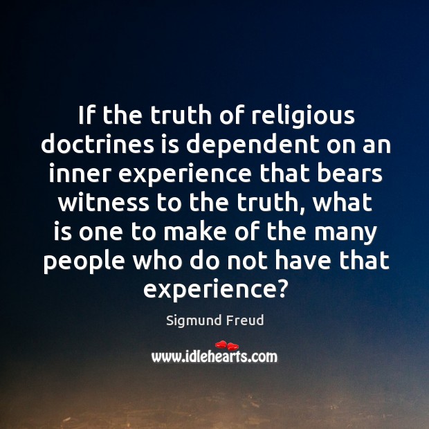 If the truth of religious doctrines is dependent on an inner experience Sigmund Freud Picture Quote