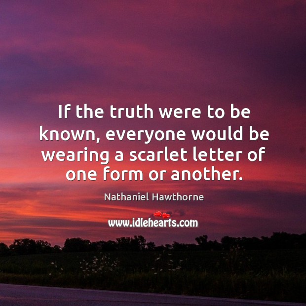 If the truth were to be known, everyone would be wearing a Nathaniel Hawthorne Picture Quote