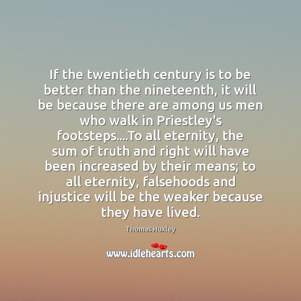 If the twentieth century is to be better than the nineteenth, it Thomas Huxley Picture Quote