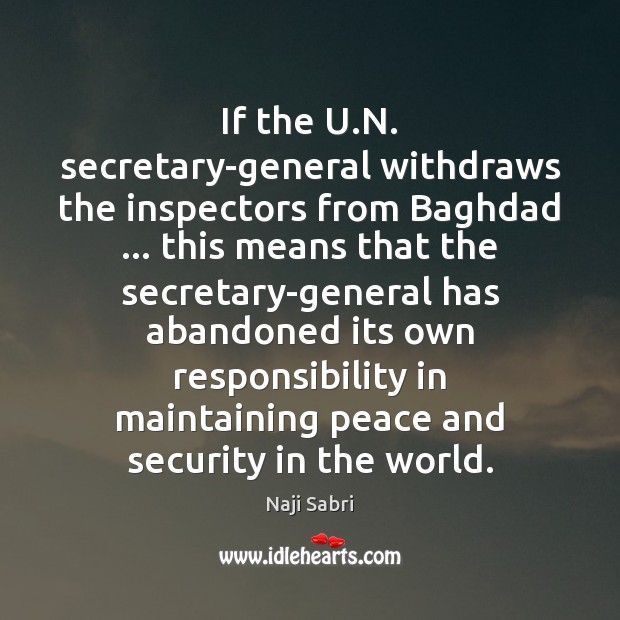 If the U.N. secretary-general withdraws the inspectors from Baghdad … this means Naji Sabri Picture Quote