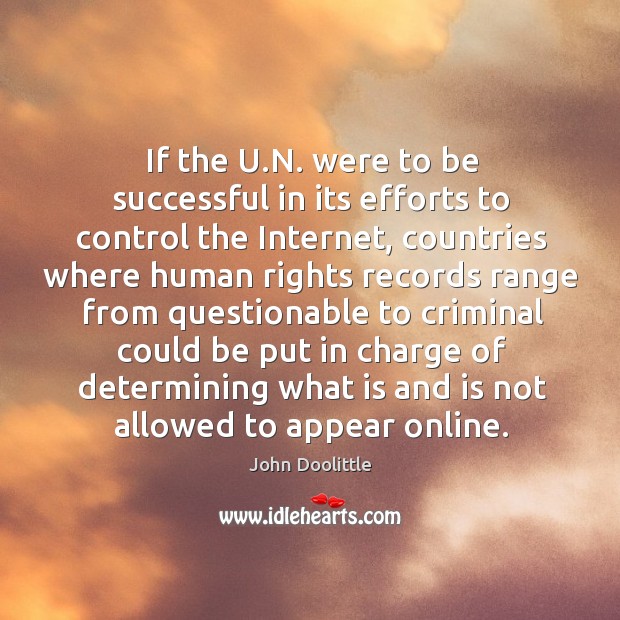 If the u.n. Were to be successful in its efforts to control the internet John Doolittle Picture Quote