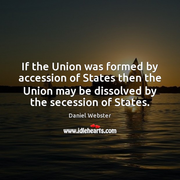 If the Union was formed by accession of States then the Union 