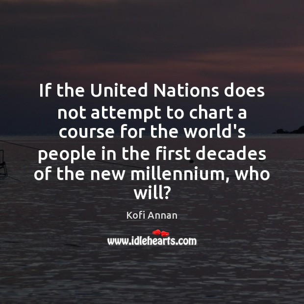 If the United Nations does not attempt to chart a course for Kofi Annan Picture Quote