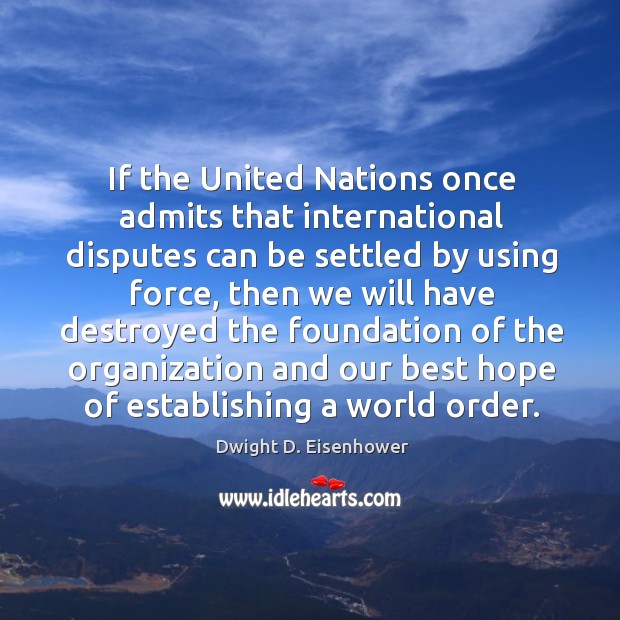 If the united nations once admits that international disputes can be settled by using force Image