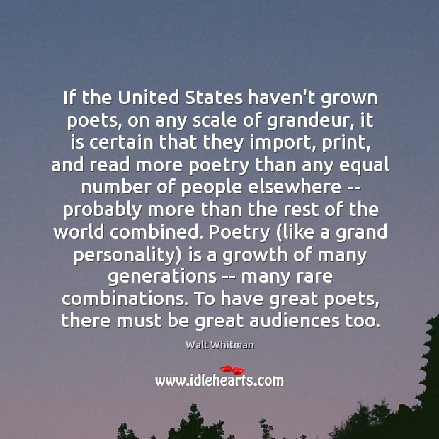 If the United States haven’t grown poets, on any scale of grandeur, Walt Whitman Picture Quote