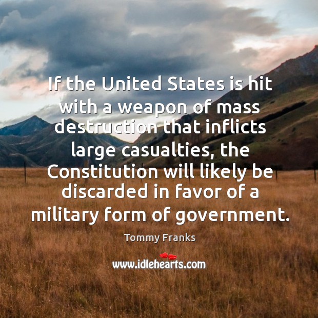 If the united states is hit with a weapon of mass destruction that inflicts large casualties Tommy Franks Picture Quote