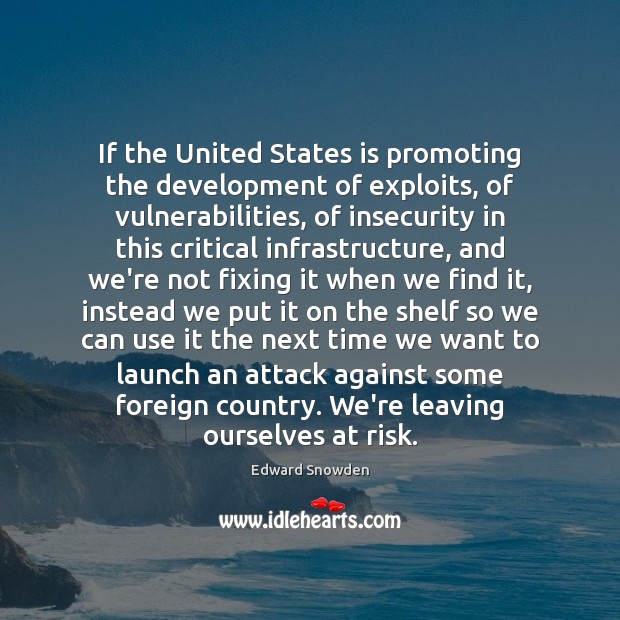 If the United States is promoting the development of exploits, of vulnerabilities, Edward Snowden Picture Quote