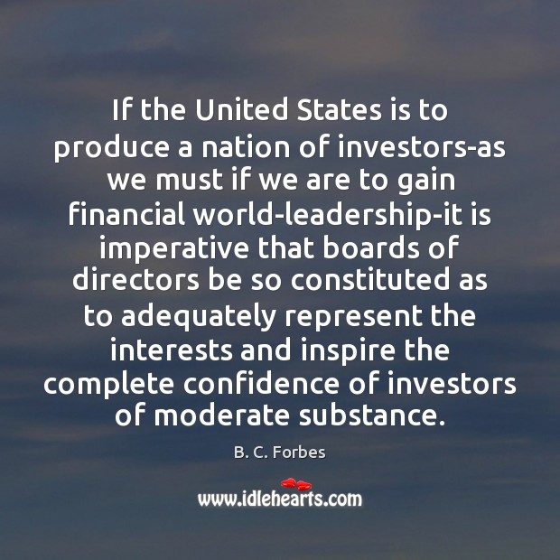 If the United States is to produce a nation of investors-as we B. C. Forbes Picture Quote