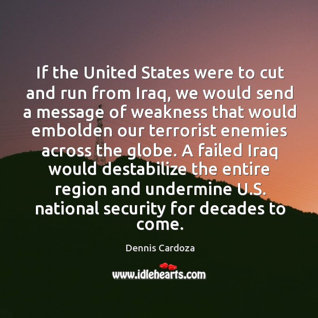 If the united states were to cut and run from iraq Dennis Cardoza Picture Quote