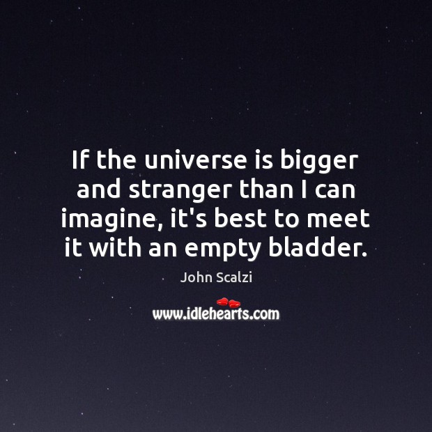 If the universe is bigger and stranger than I can imagine, it’s John Scalzi Picture Quote