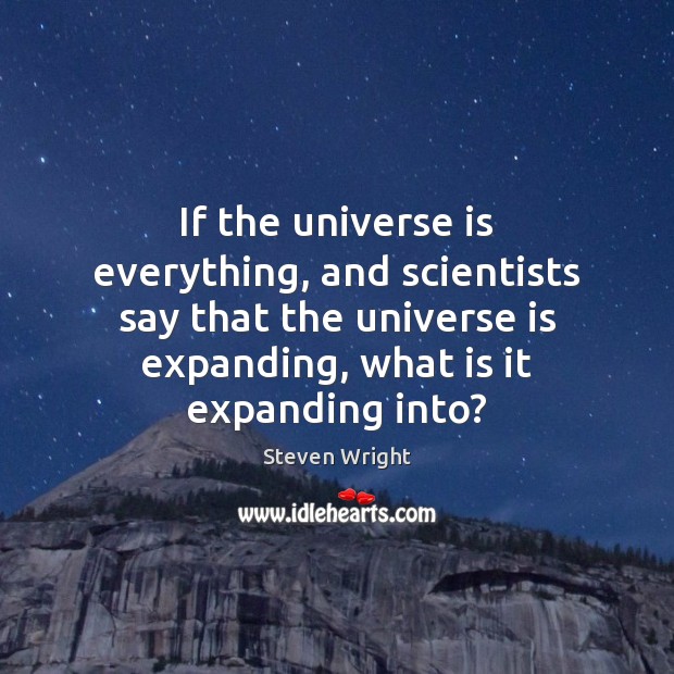 If the universe is everything, and scientists say that the universe is Image