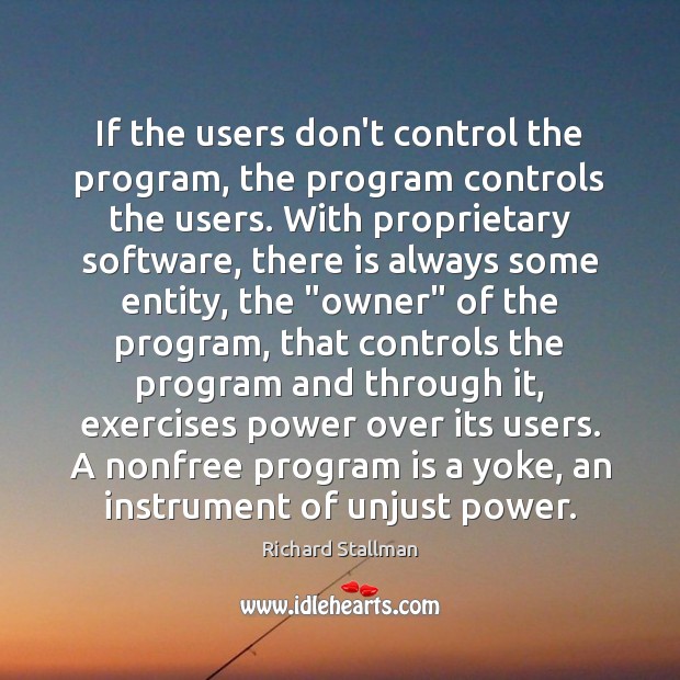 If the users don’t control the program, the program controls the users. 