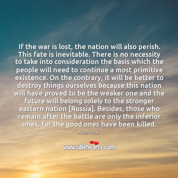 If the war is lost, the nation will also perish. This fate Adolf Hitler Picture Quote