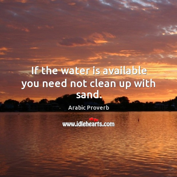 If the water is available you need not clean up with sand. Arabic Proverbs Image